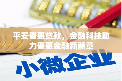 高安平安普惠贷款，金融科技助力普惠金融新篇章