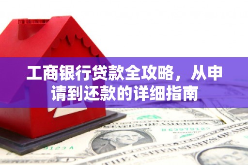 高安工商银行贷款全攻略，从申请到还款的详细指南