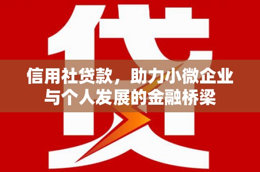 高安信用社贷款，助力小微企业与个人发展的金融桥梁