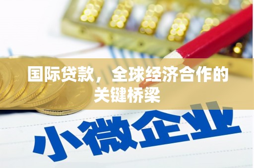 高安国际贷款，全球经济合作的关键桥梁