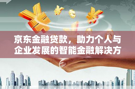 高安京东金融贷款，助力个人与企业发展的智能金融解决方案