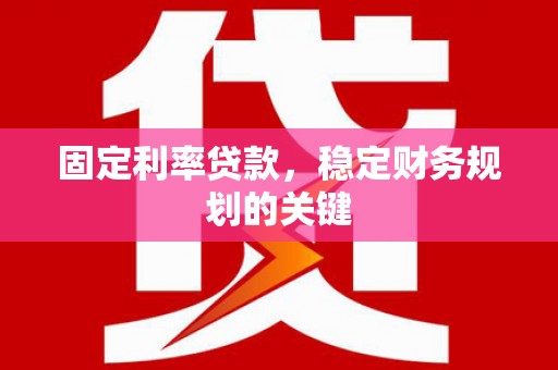 高安固定利率贷款，稳定财务规划的关键