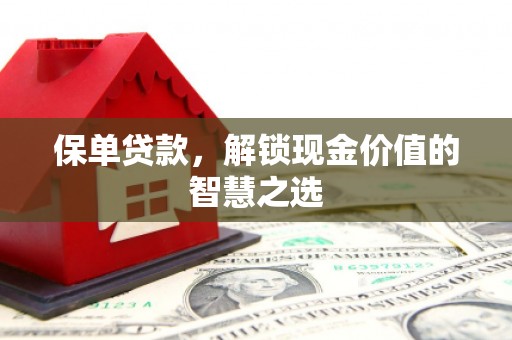 高安保单贷款，解锁现金价值的智慧之选