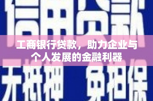 高安工商银行贷款，助力企业与个人发展的金融利器
