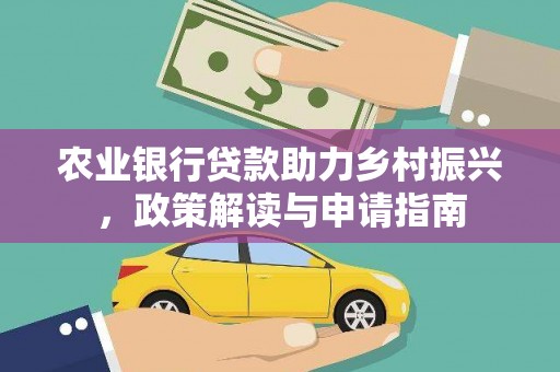 高安农业银行贷款助力乡村振兴，政策解读与申请指南
