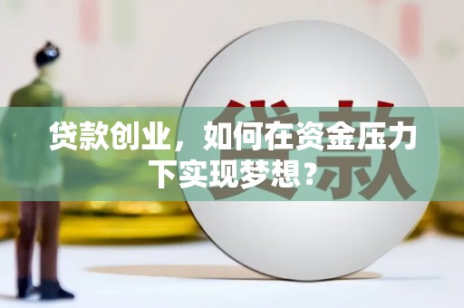 高安贷款创业，如何在资金压力下实现梦想？