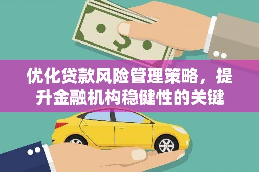 高安优化贷款风险管理策略，提升金融机构稳健性的关键