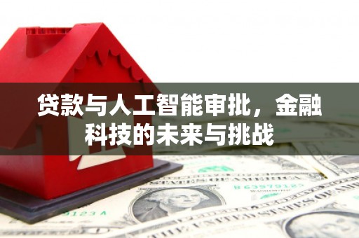 高安贷款与人工智能审批，金融科技的未来与挑战
