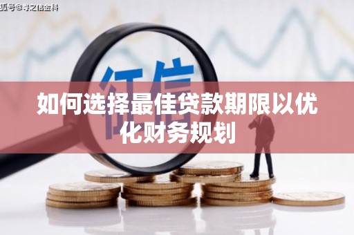 高安如何选择最佳贷款期限以优化财务规划