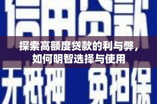 高安探索高额度贷款的利与弊，如何明智选择与使用