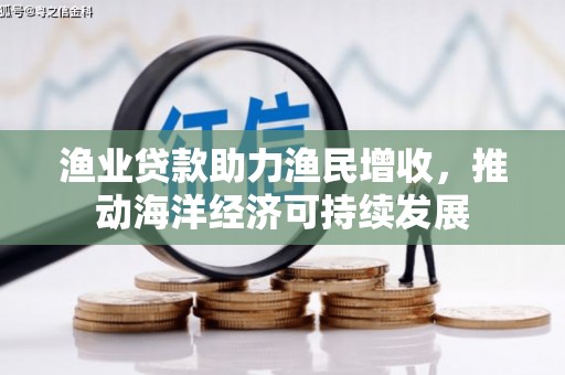 高安渔业贷款助力渔民增收，推动海洋经济可持续发展