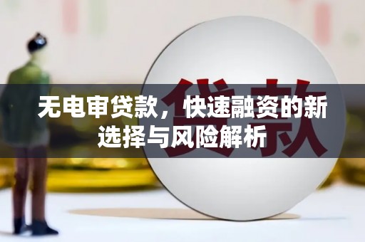 高安无电审贷款，快速融资的新选择与风险解析