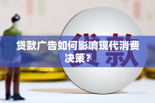高安贷款广告如何影响现代消费决策？