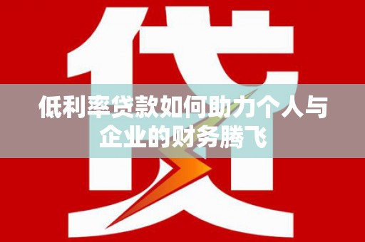 高安低利率贷款如何助力个人与企业的财务腾飞