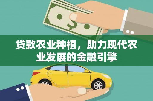 高安贷款农业种植，助力现代农业发展的金融引擎