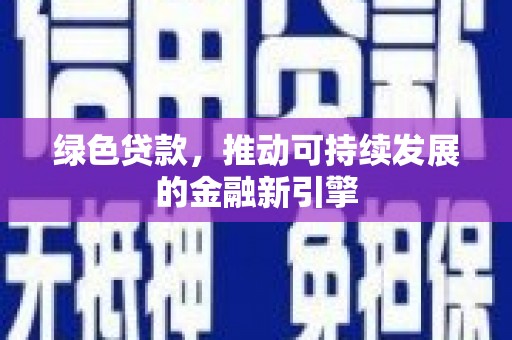 高安绿色贷款，推动可持续发展的金融新引擎