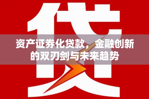 高安资产证券化贷款，金融创新的双刃剑与未来趋势