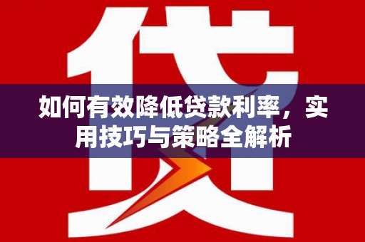 高安如何有效降低贷款利率，实用技巧与策略全解析