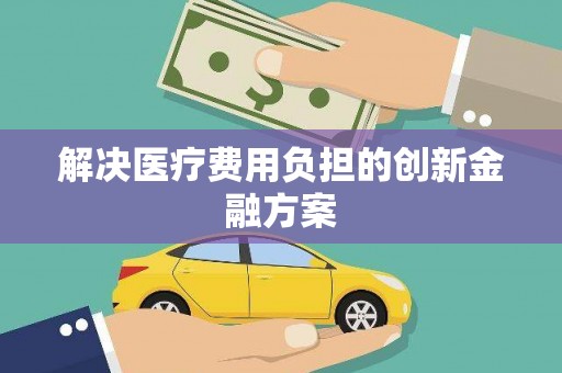 高安解决医疗费用负担的创新金融方案
