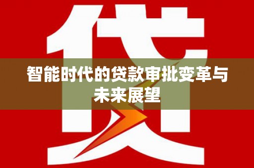高安智能时代的贷款审批变革与未来展望