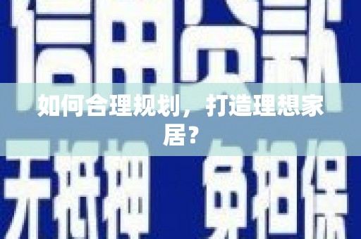 高安如何合理规划，打造理想家居？