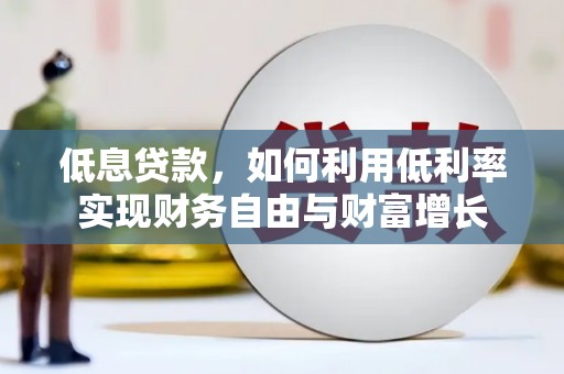 高安低息贷款，如何利用低利率实现财务自由与财富增长