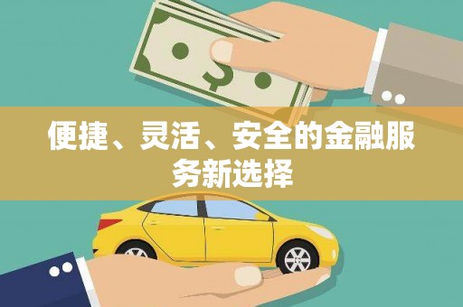 高安便捷、灵活、安全的金融服务新选择