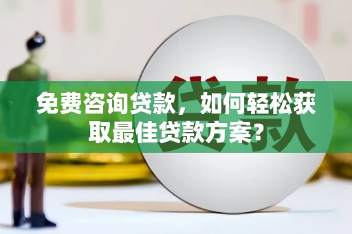 高安免费咨询贷款，如何轻松获取最佳贷款方案？