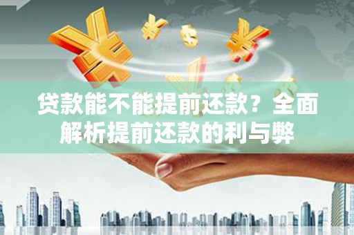 高安贷款能不能提前还款？全面解析提前还款的利与弊