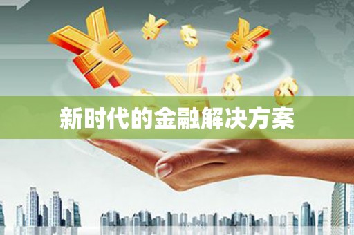 高安新时代的金融解决方案