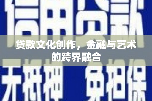 高安贷款文化创作，金融与艺术的跨界融合